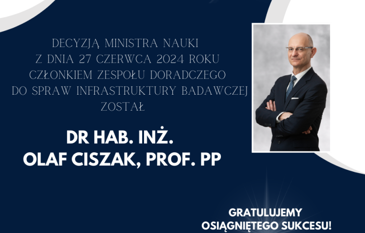 dr hab. inż. Olaf Ciszak, prof. PP - w Zespole Doradczym ds. Infrastruktury Badawczej